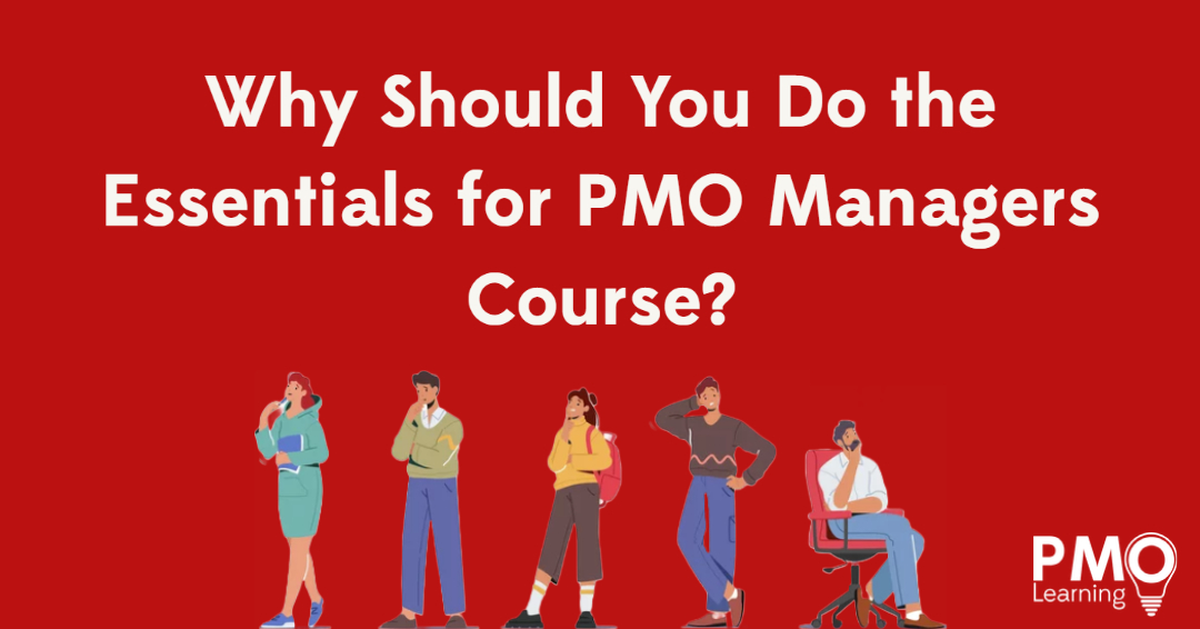 Why Should You Do the Essentials for PMO Managers Course?