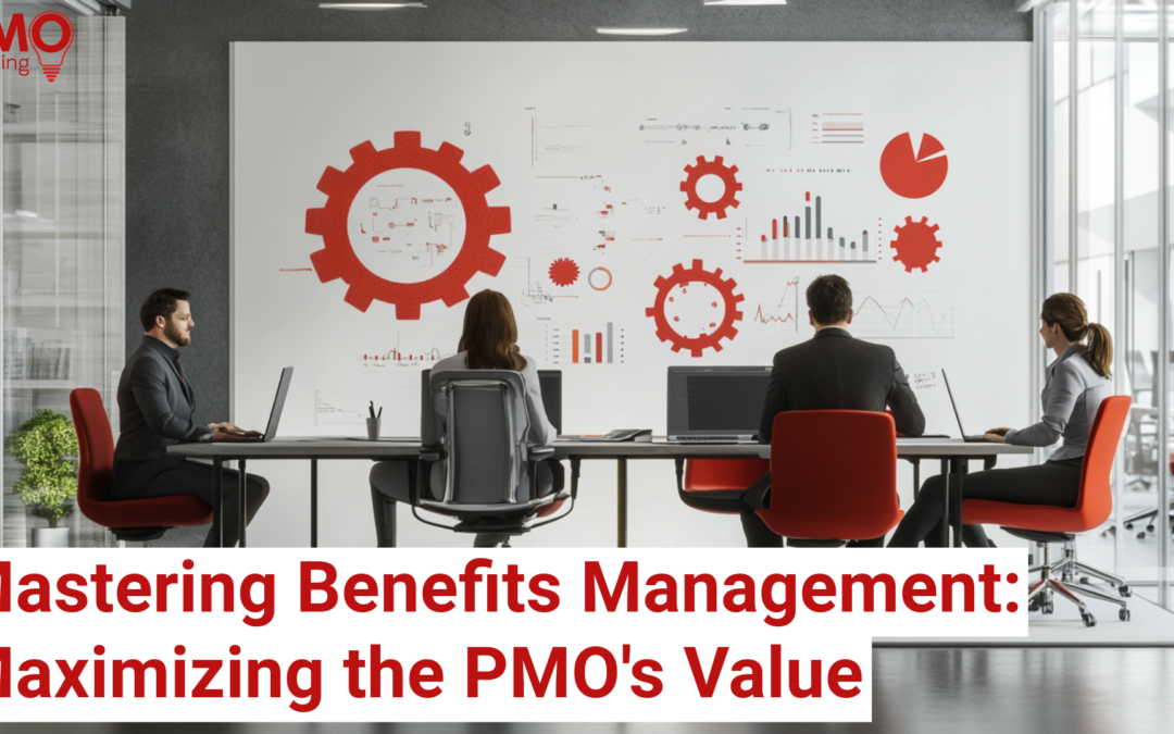 Mastering Benefits Management: Maximizing the PMO’s Value
