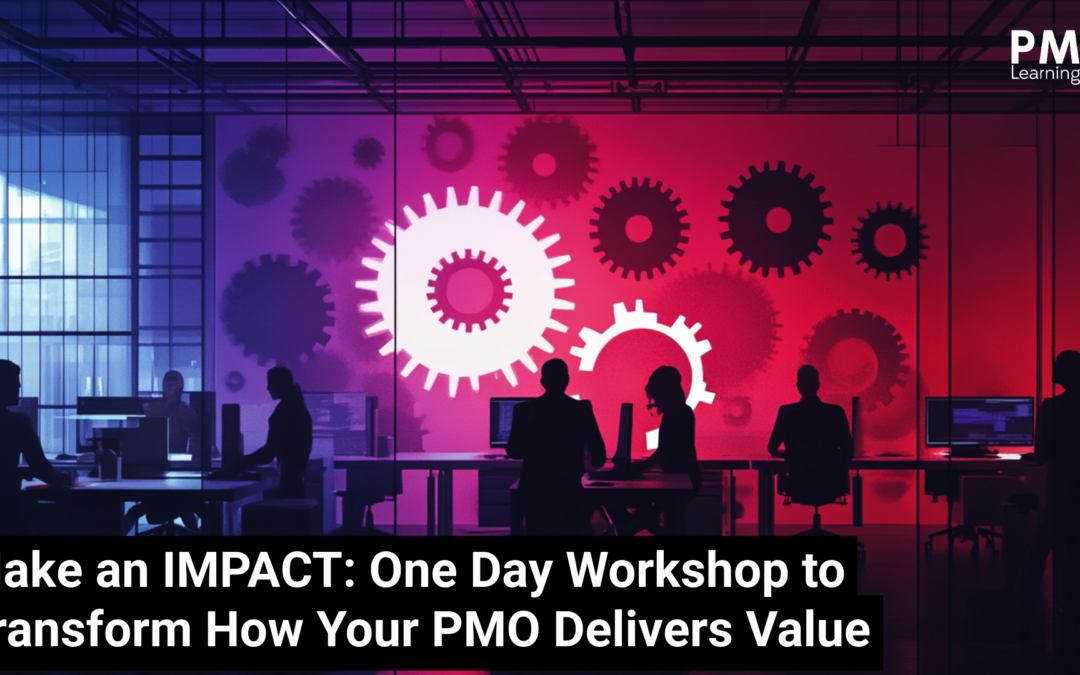 Make an IMPACT: One Day Workshop to Transform How Your PMO Delivers Value