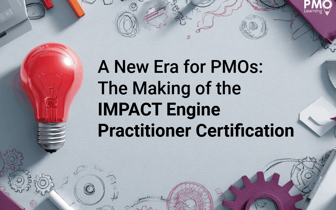 A New Era for PMOs: The Making of the IMPACT Engine Practitioner Certification