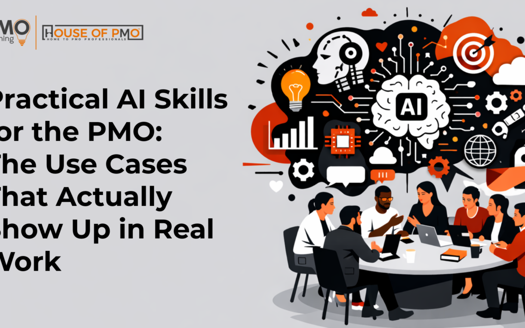 Practical AI Skills for the PMO: The Use Cases That Actually Show Up in Real Work